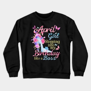 April Girl stepping into my Birthday like a boss Crewneck Sweatshirt